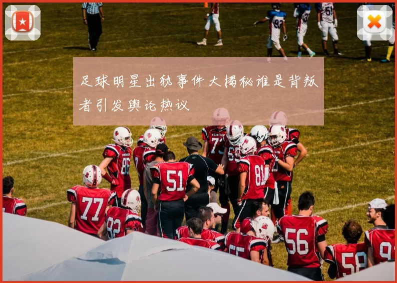 足球明星出轨事件大揭秘谁是背叛者引发舆论热议